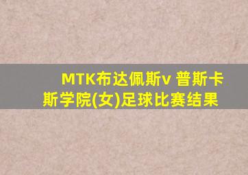 MTK布达佩斯v 普斯卡斯学院(女)足球比赛结果